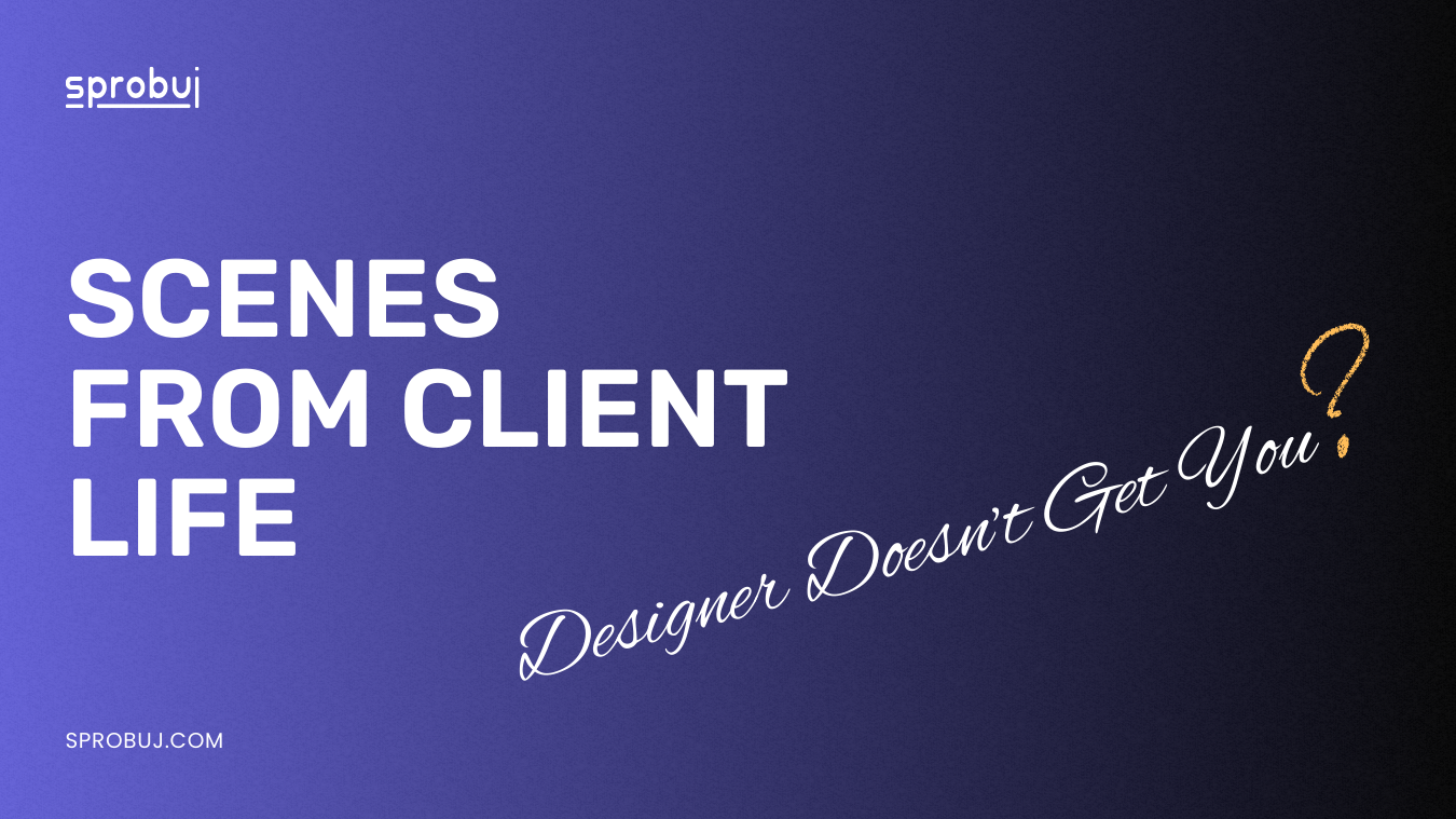 Scenes from Client Life: Why Your Designer Doesn’t “Get You”